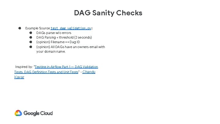 DAG Sanity Checks ● Example Source test_dag_validation. py: ● DAGs parse w/o errors ●