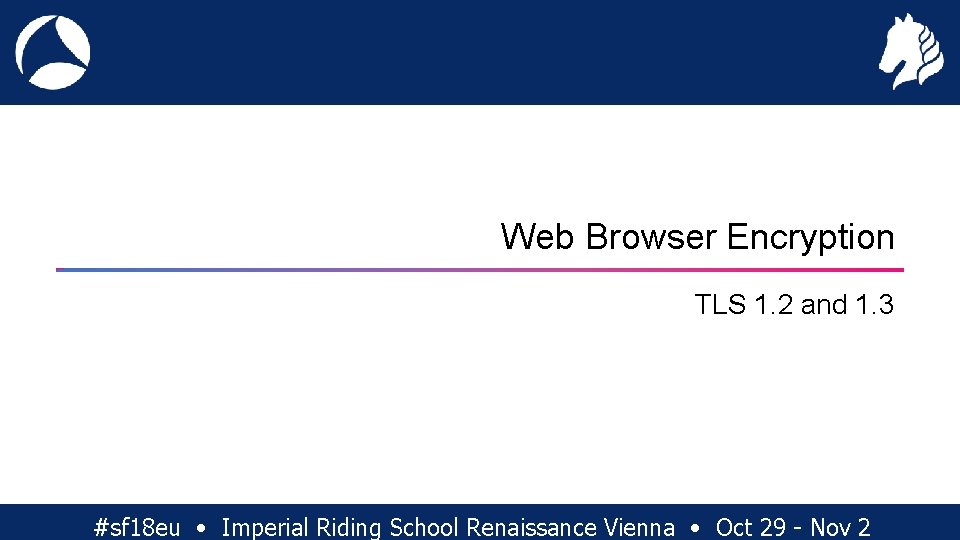 Web Browser Encryption TLS 1. 2 and 1. 3 #sf 18 eu • Imperial