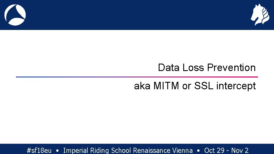 Data Loss Prevention aka MITM or SSL intercept #sf 18 eu • Imperial Riding