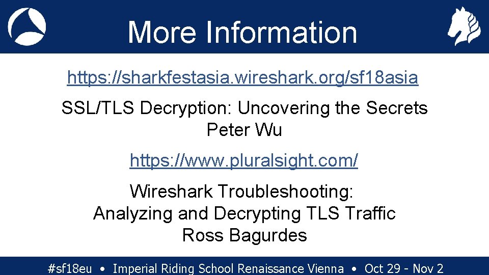 More Information https: //sharkfestasia. wireshark. org/sf 18 asia SSL/TLS Decryption: Uncovering the Secrets Peter