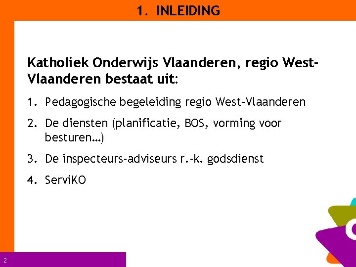 1. INLEIDING Katholiek Onderwijs Vlaanderen, regio West. Vlaanderen bestaat uit: 1. Pedagogische begeleiding regio
