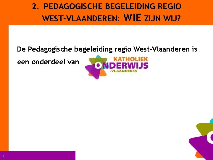 2. PEDAGOGISCHE BEGELEIDING REGIO WEST-VLAANDEREN: WIE ZIJN WIJ? De Pedagogische begeleiding regio West-Vlaanderen is