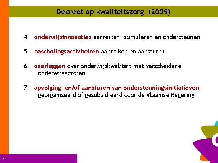 Decreet op kwaliteitszorg (2009) 7 4 onderwijsinnovaties aanreiken, stimuleren en ondersteunen 5 nascholingsactiviteiten aanreiken