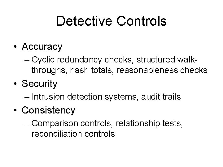 Detective Controls • Accuracy – Cyclic redundancy checks, structured walkthroughs, hash totals, reasonableness checks
