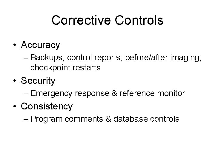 Corrective Controls • Accuracy – Backups, control reports, before/after imaging, checkpoint restarts • Security