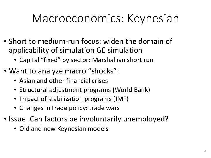Macroeconomics: Keynesian • Short to medium-run focus: widen the domain of applicability of simulation