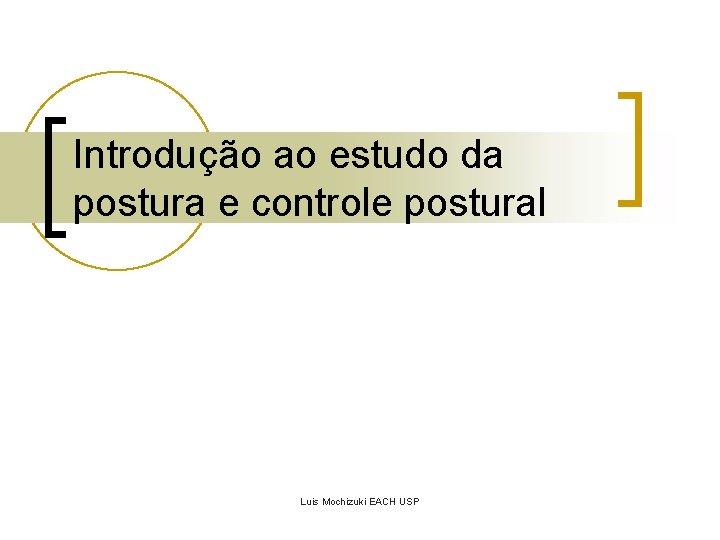 Introdução ao estudo da postura e controle postural Luis Mochizuki EACH USP 