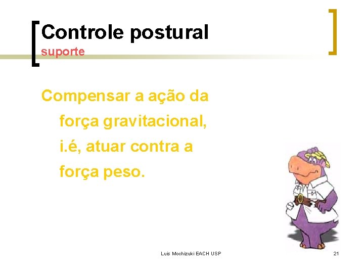 Controle postural suporte Compensar a ação da força gravitacional, i. é, atuar contra a