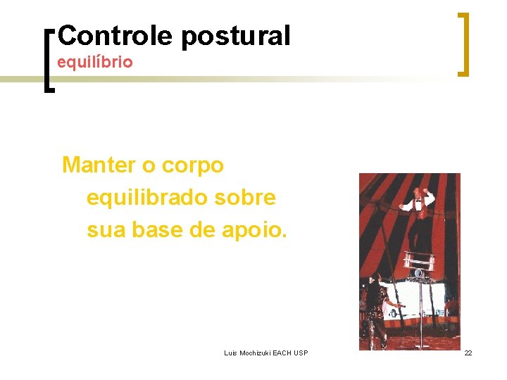 Controle postural equilíbrio Manter o corpo equilibrado sobre sua base de apoio. Luis Mochizuki