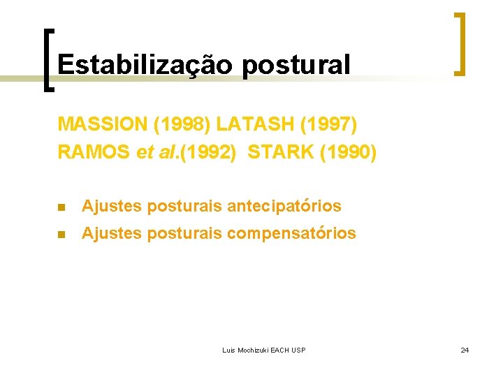 Estabilização postural MASSION (1998) LATASH (1997) RAMOS et al. (1992) STARK (1990) n Ajustes
