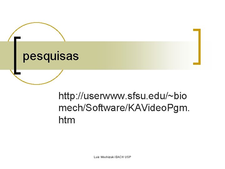 pesquisas http: //userwww. sfsu. edu/~bio mech/Software/KAVideo. Pgm. htm Luis Mochizuki EACH USP 