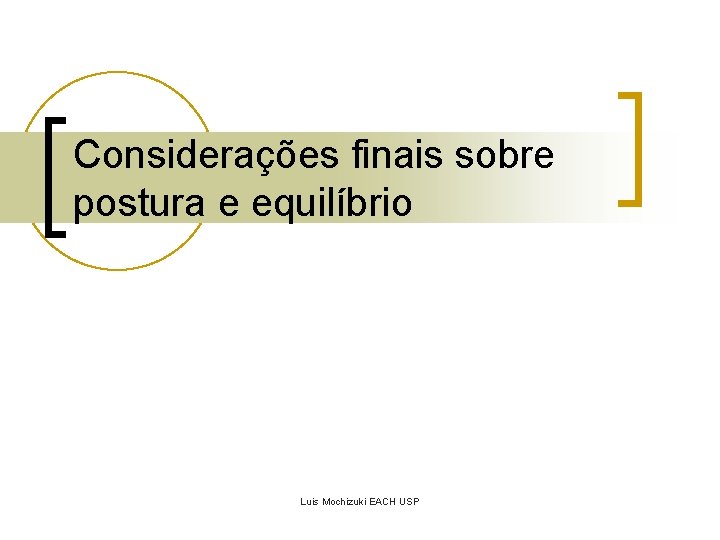 Considerações finais sobre postura e equilíbrio Luis Mochizuki EACH USP 