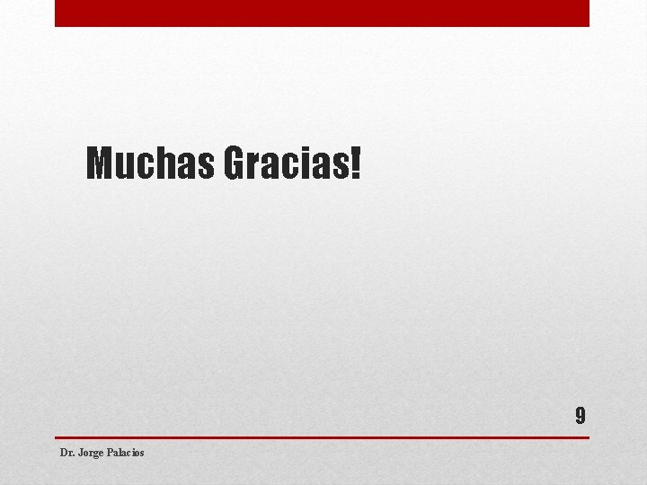 Muchas Gracias! 9 Dr. Jorge Palacios 