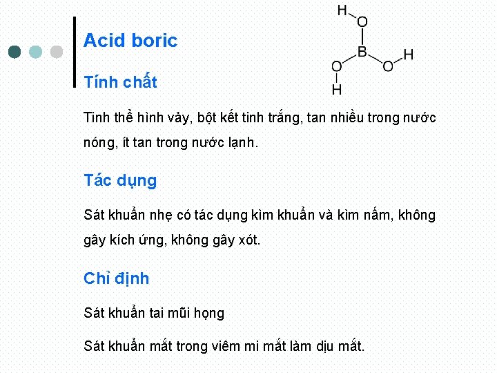 Acid boric Tính chất Tinh thể hình vảy, bột kết tinh trắng, tan nhiều