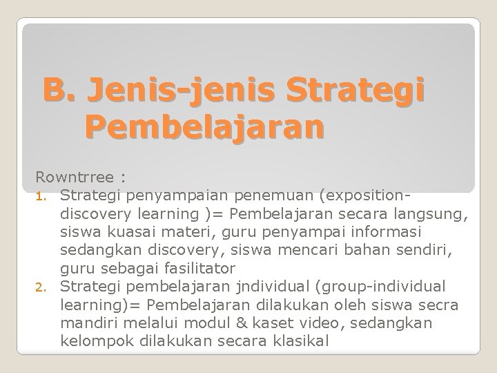 B. Jenis-jenis Strategi Pembelajaran Rowntrree : 1. Strategi penyampaian penemuan (expositiondiscovery learning )= Pembelajaran