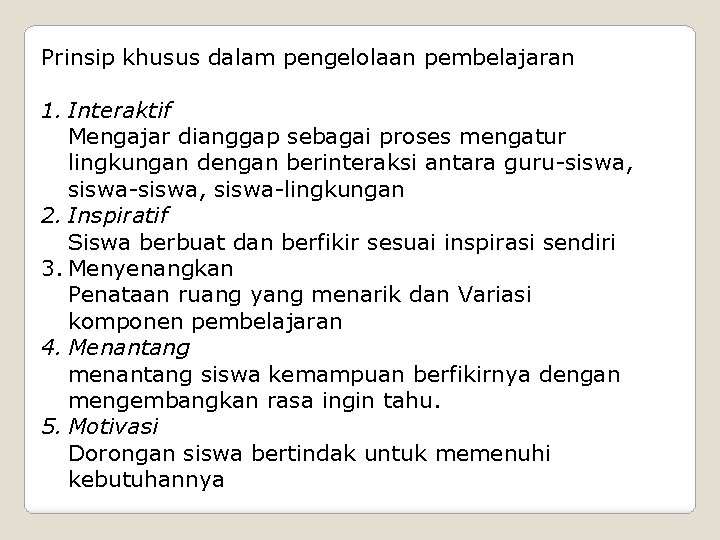 Prinsip khusus dalam pengelolaan pembelajaran 1. Interaktif Mengajar dianggap sebagai proses mengatur lingkungan dengan