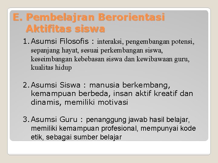 E. Pembelajran Berorientasi Aktifitas siswa 1. Asumsi Filosofis : interaksi, pengembangan potensi, sepanjang hayat,