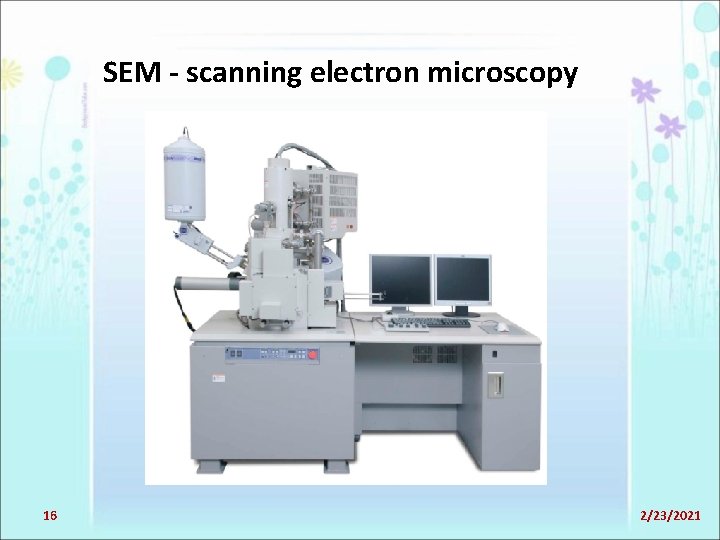 SEM - scanning electron microscopy 16 2/23/2021 