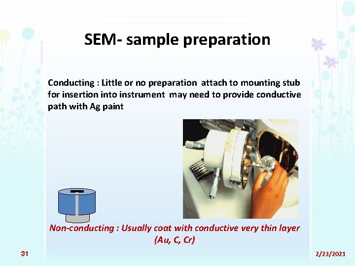 SEM- sample preparation Conducting : Little or no preparation attach to mounting stub for