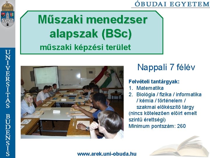 Műszaki menedzser alapszak (BSc) műszaki képzési terület Nappali 7 félév Felvételi tantárgyak: 1. Matematika