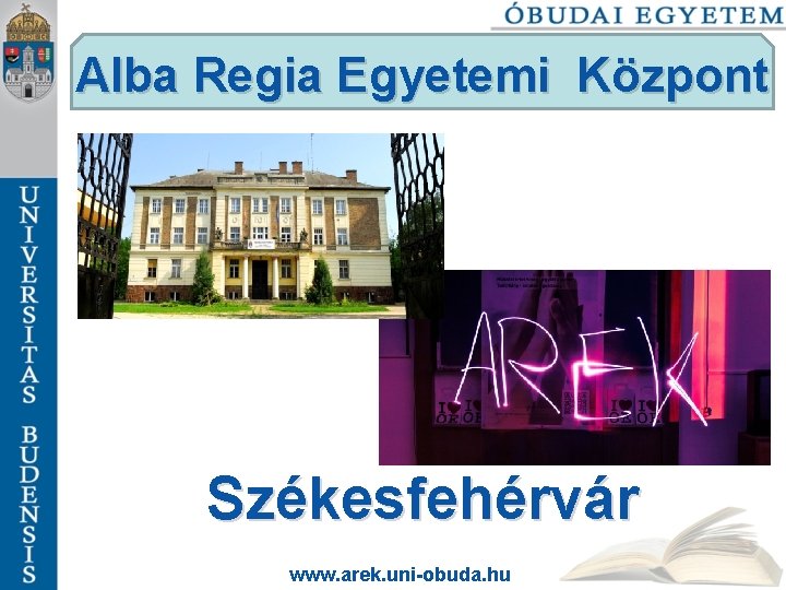 Alba Regia Egyetemi Központ Székesfehérvár www. arek. uni-obuda. hu 