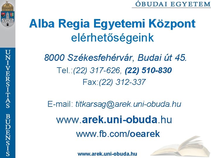 Alba Regia Egyetemi Központ elérhetőségeink 8000 Székesfehérvár, Budai út 45. Tel. : (22) 317