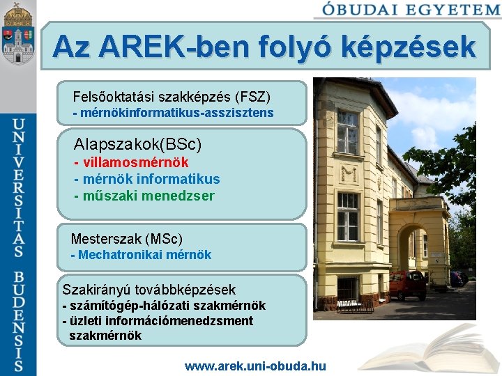 Az AREK-ben folyó képzések Felsőoktatási szakképzés (FSZ) - mérnökinformatikus-asszisztens Alapszakok(BSc) - villamosmérnök - mérnök