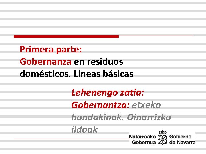 Primera parte: Gobernanza en residuos domésticos. Líneas básicas Lehenengo zatia: Gobernantza: etxeko hondakinak. Oinarrizko