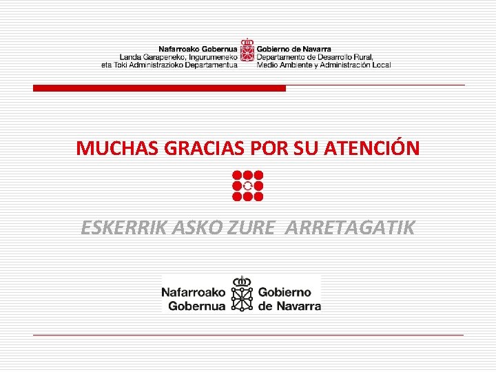 MUCHAS GRACIAS POR SU ATENCIÓN ESKERRIK ASKO ZURE ARRETAGATIK 