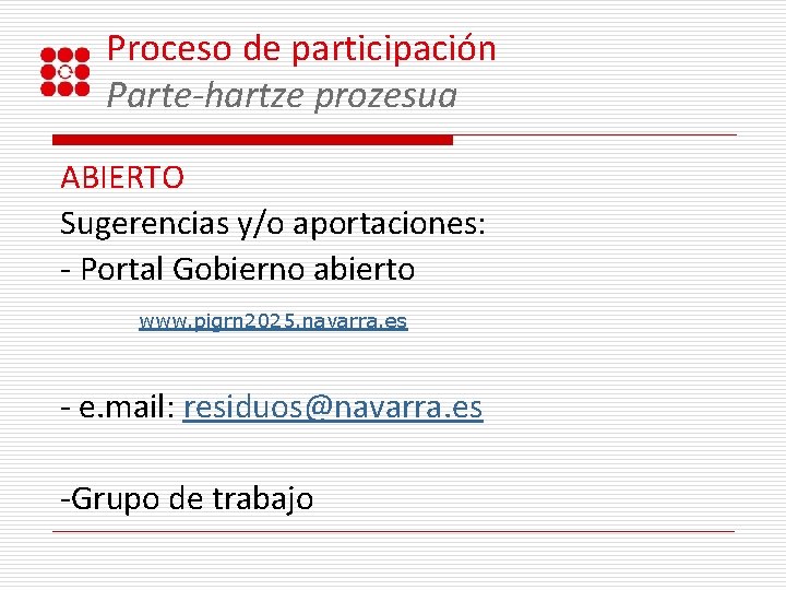 Proceso de participación Parte-hartze prozesua ABIERTO Sugerencias y/o aportaciones: - Portal Gobierno abierto www.