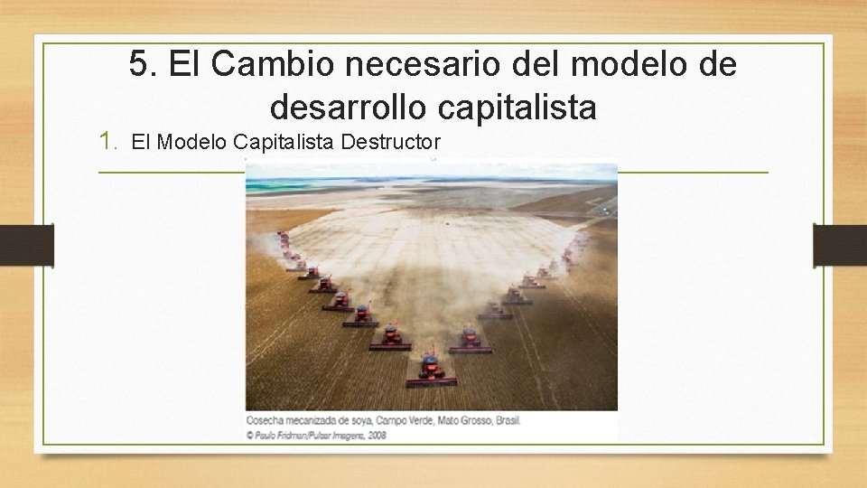 5. El Cambio necesario del modelo de desarrollo capitalista 1. El Modelo Capitalista Destructor