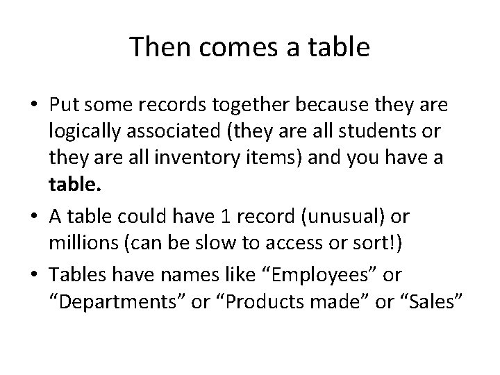 Then comes a table • Put some records together because they are logically associated