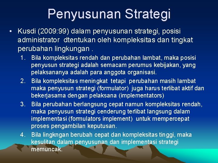 Penyusunan Strategi • Kusdi (2009: 99) dalam penyusunan strategi, posisi administrator dtentukan oleh kompleksitas
