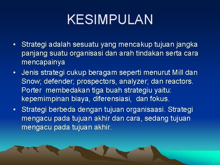 KESIMPULAN • Strategi adalah sesuatu yang mencakup tujuan jangka panjang suatu organisasi dan arah