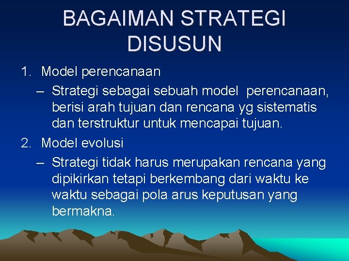BAGAIMAN STRATEGI DISUSUN 1. Model perencanaan – Strategi sebagai sebuah model perencanaan, berisi arah