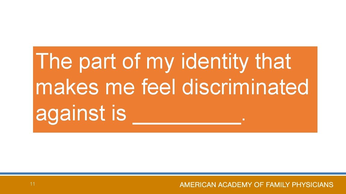 The part of my identity that makes me feel discriminated against is _____. 11