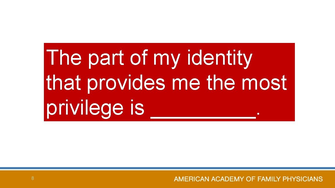 The part of my identity that provides me the most privilege is _____. 8