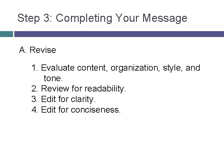 Step 3: Completing Your Message A. Revise 1. Evaluate content, organization, style, and tone.