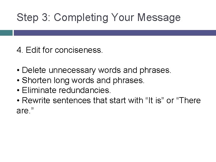 Step 3: Completing Your Message 4. Edit for conciseness. • Delete unnecessary words and