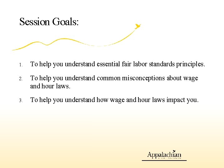 Session Goals: 1. To help you understand essential fair labor standards principles. 2. To