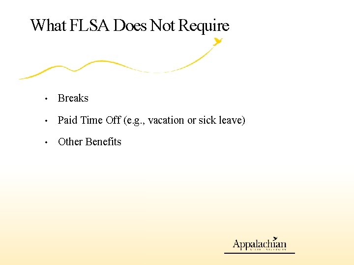 What FLSA Does Not Require • Breaks • Paid Time Off (e. g. ,