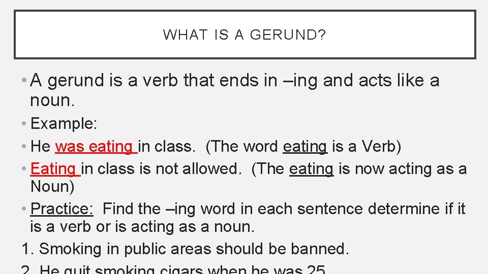 WHAT IS A GERUND? • A gerund is a verb that ends in –ing
