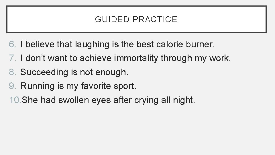 GUIDED PRACTICE 6. I believe that laughing is the best calorie burner. 7. I