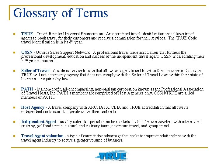 Glossary of Terms n TRUE - Travel Retailer Universal Enumeration. An accredited travel identification