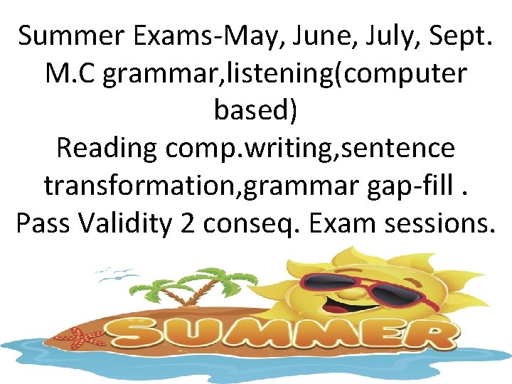 Summer Exams-May, June, July, Sept. M. C grammar, listening(computer based) Reading comp. writing, sentence