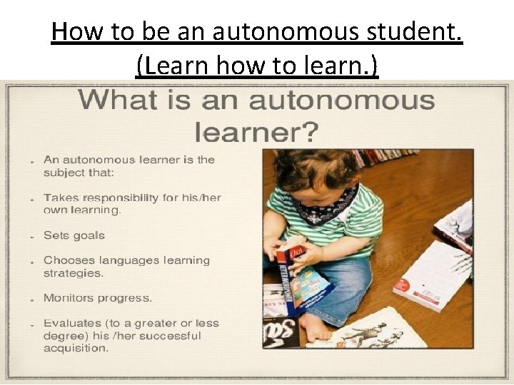 How to be an autonomous student. (Learn how to learn. ) 