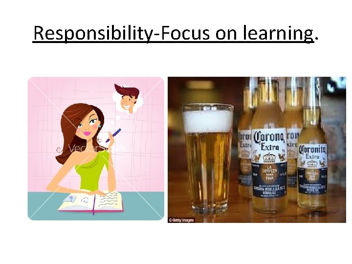 Responsibility-Focus on learning. 
