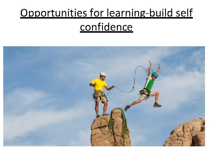 Opportunities for learning-build self confidence 