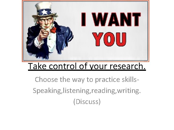 Take control of your research. Choose the way to practice skills. Speaking, listening, reading,