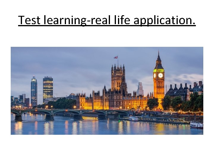 Test learning-real life application. 